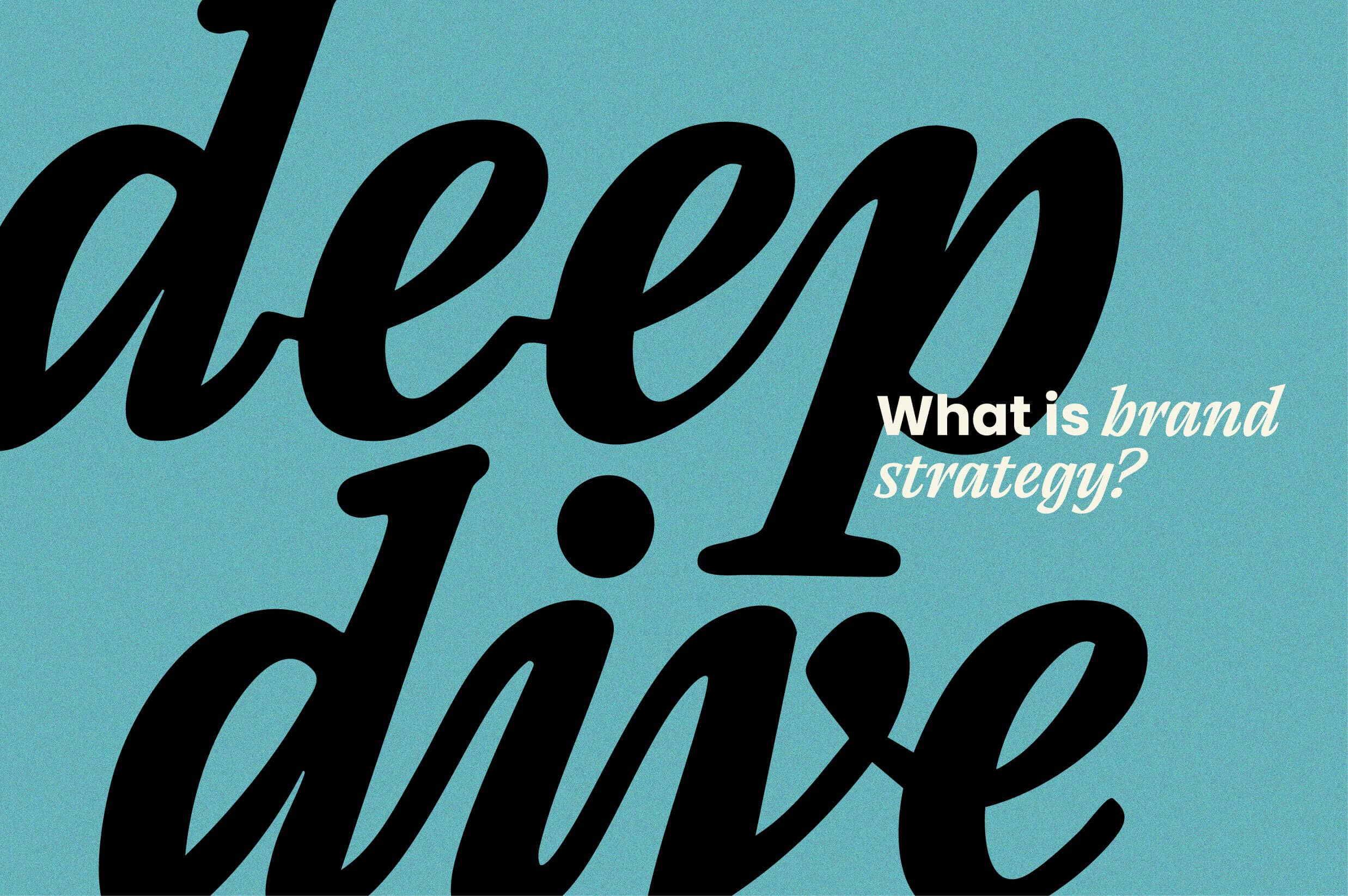 Deep dive blog for brand strategy on blue background